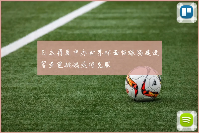 日本再度申办世界杯面临球场建设等多重挑战亟待克服