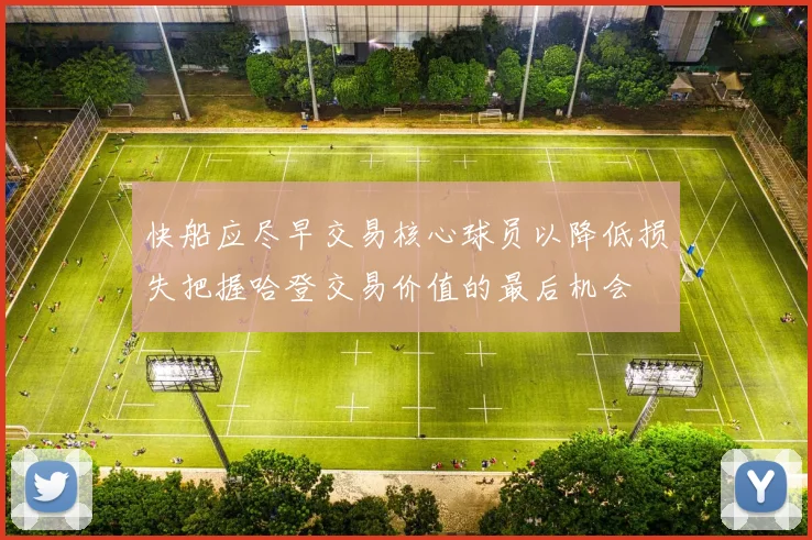 快船应尽早交易核心球员以降低损失把握哈登交易价值的最后机会