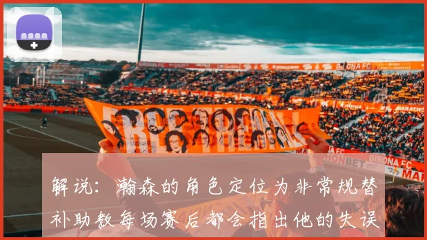 解说：瀚森的角色定位为非常规替补助教每场赛后都会指出他的失误