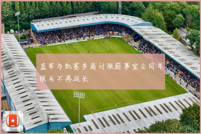 蓝军与凯塞多商讨涨薪事宜合同年限或不再延长